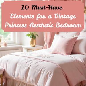 Read more about the article Must-Have Elements for a Vintage Princess Aesthetic Bedroom