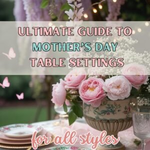 Read more about the article The Ultimate Guide to Mother’s Day Table Settings for Every Style